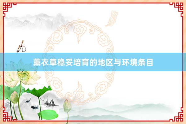 薰衣草稳妥培育的地区与环境条目